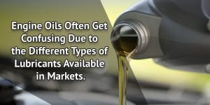 Engine oils often get confusing due to the different types of lubricants available in markets.